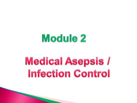 Module 2 Medical Asepsis / Infection Control.