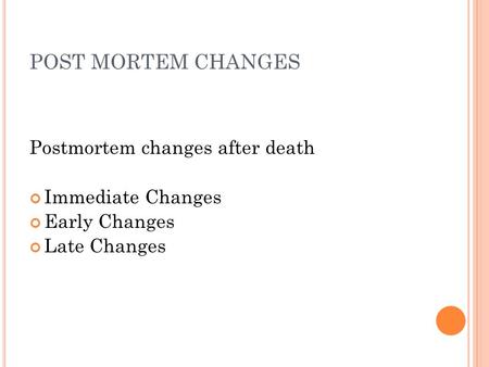 POST MORTEM CHANGES Postmortem changes after death Immediate Changes