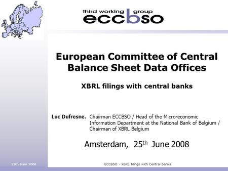 25th June 2008ECCBSO - XBRL filings with Central banks European Committee of Central Balance Sheet Data Offices XBRL filings with central banks Amsterdam,