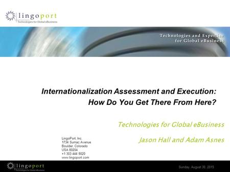 LingoPort, Inc. 1734 Sumac Avenue Boulder, Colorado USA 80204 +1 303 444 8020 www.lingoport.com Sunday, August 30, 2015 Technologies for Global eBusiness.