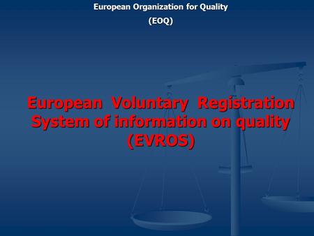 European Voluntary Registration System of information on quality (EVROS) European Organization for Quality (EOQ)