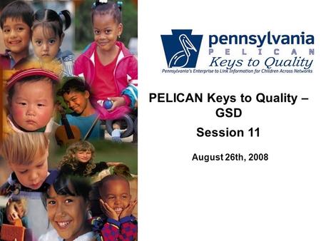 PELICAN Keys to Quality – GSD Session 11 August 26th, 2008.