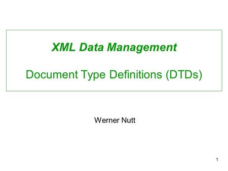 1 XML Data Management Document Type Definitions (DTDs) Werner Nutt.