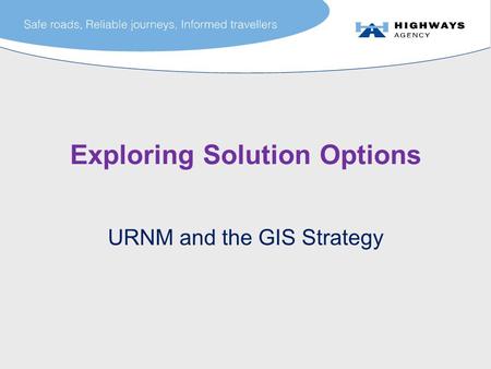 Exploring Solution Options URNM and the GIS Strategy.