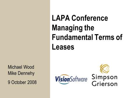 LAPA Conference Managing the Fundamental Terms of Leases Michael Wood Mike Dennehy 9 October 2008.