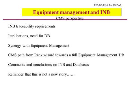 INB-DB-PH, 8 Jun 2007 AB Equipment management and INB CMS perspective INB traceability requirements Implications, need for DB Synergy with Equipment Management.