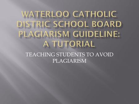 TEACHING STUDENTS TO AVOID PLAGIARISM. PPPPlagiarism occurs when an individual intentionally or unintentionally, cheats by representing another person’s.