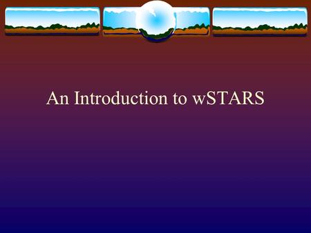 An Introduction to wSTARS. Overview wSTARS--What is it? How is it used and maintained? How does it benefit tribes? How to get your data into the system.