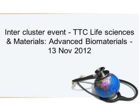 Inter cluster event - TTC Life sciences & Materials: Advanced Biomaterials - 13 Nov 2012.