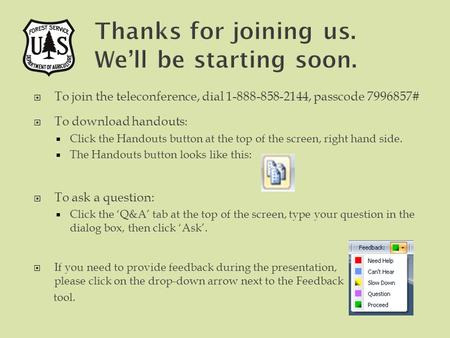  To join the teleconference, dial 1-888-858-2144, passcode 7996857#  To download handouts :  Click the Handouts button at the top of the screen, right.