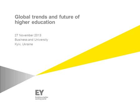 Global trends and future of higher education 27 November 2013 Business and University Kyiv, Ukraine.