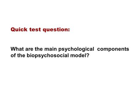 Quick test question: What are the main psychological components of the biopsychosocial model?