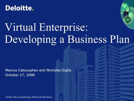 Virtual Enterprise: Developing a Business Plan Marcus Catsouphes and Nicholas Giglia October 17, 2008.