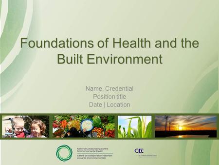 Foundations of Health and the Built Environment Name, Credential Position title Date | Location.