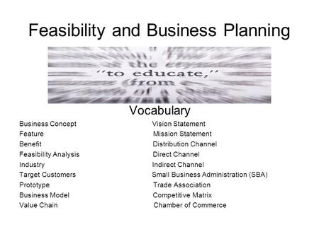 Feasibility and Business Planning Vocabulary Business Concept Vision Statement Feature Mission Statement Benefit Distribution Channel Feasibility Analysis.