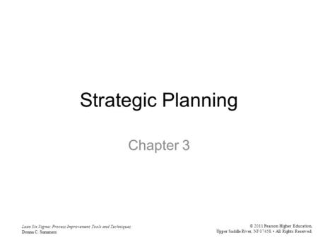 Lean Six Sigma: Process Improvement Tools and Techniques Donna C. Summers © 2011 Pearson Higher Education, Upper Saddle River, NJ 07458. All Rights Reserved.