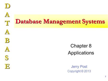 Jerry Post Copyright © 2013 DATABASE Database Management Systems Chapter 8 Applications 1.