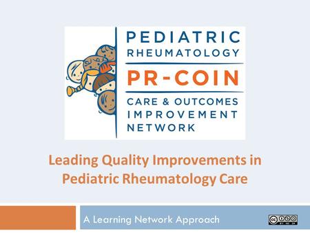 Leading Quality Improvements in Pediatric Rheumatology Care A Learning Network Approach.