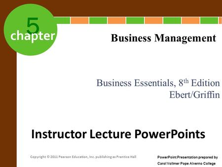 5 chapter Business Essentials, 8 th Edition Ebert/Griffin Business Management Instructor Lecture PowerPoints PowerPoint Presentation prepared by Carol.