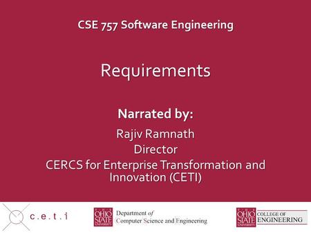 CSE 757 Software Engineering Narrated by: Requirements Rajiv Ramnath Director CERCS for Enterprise Transformation and Innovation (CETI)