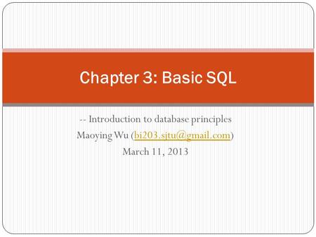 -- Introduction to database principles Maoying Wu March 11, 2013 Chapter 3: Basic SQL.