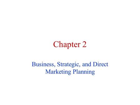 Chapter 2 Business, Strategic, and Direct Marketing Planning.