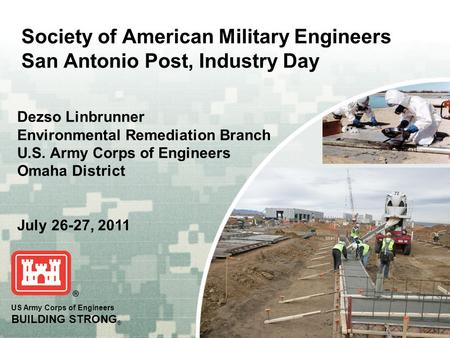 Society of American Military Engineers San Antonio Post, Industry Day Dezso Linbrunner Environmental Remediation Branch U.S. Army Corps of Engineers Omaha.