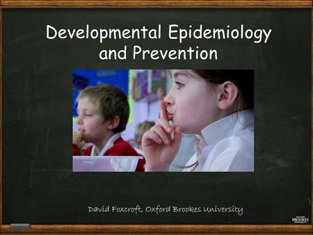 David Foxcroft, Oxford Brookes University Developmental Epidemiology and Prevention.