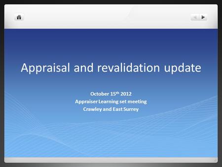 Appraisal and revalidation update October 15 th 2012 Appraiser Learning set meeting Crawley and East Surrey.