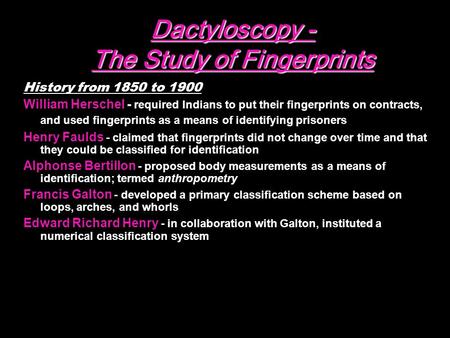 Kendall/Hunt Publishing Company 1 Dactyloscopy - The Study of Fingerprints History from 1850 to 1900 William Herschel - required Indians to put their fingerprints.