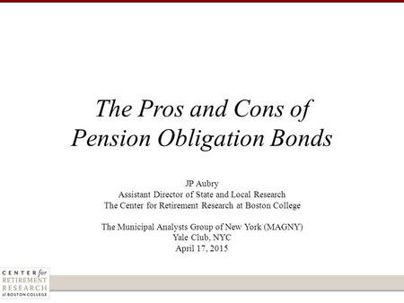 JP Aubry Assistant Director of State and Local Research The Center for Retirement Research at Boston College The Municipal Analysts Group of New York (MAGNY)