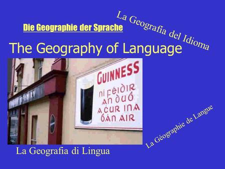 The Geography of Language La Geografía del Idioma La Géographie de Langue La Geografia di Lingua Die Geographie der Sprache.