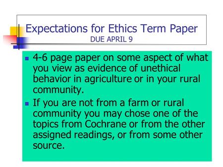 Expectations for Ethics Term Paper DUE APRIL 9 4-6 page paper on some aspect of what you view as evidence of unethical behavior in agriculture or in your.