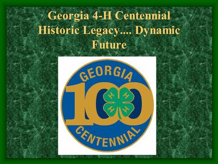 Georgia 4-H Centennial Historic Legacy.... Dynamic Future.