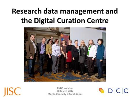 ANDS Webinar 30 March 2012 Martin Donnelly & Sarah Jones Research data management and the Digital Curation Centre.