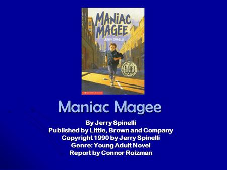 Maniac Magee By Jerry Spinelli Published by Little, Brown and Company Copyright 1990 by Jerry Spinelli Genre: Young Adult Novel Report by Connor Roizman.