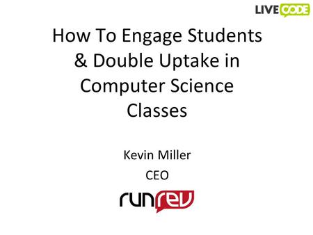 How To Engage Students & Double Uptake in Computer Science Classes Kevin Miller CEO.