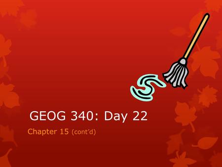 GEOG 340: Day 22 Chapter 15 (cont’d). Housekeeping Items  The projects are now due on Thursday the 21 st.  Keltie may have gone to the Larry Beasley.