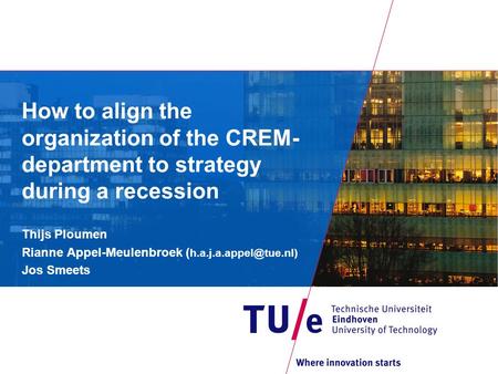 How to align the organization of the CREM- department to strategy during a recession Thijs Ploumen Rianne Appel-Meulenbroek ( Jos.