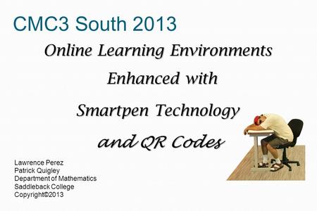 Lawrence Perez Patrick Quigley Department of Mathematics Saddleback College Copyright©2013 Online Learning Environments Enhanced with Smartpen Technology.