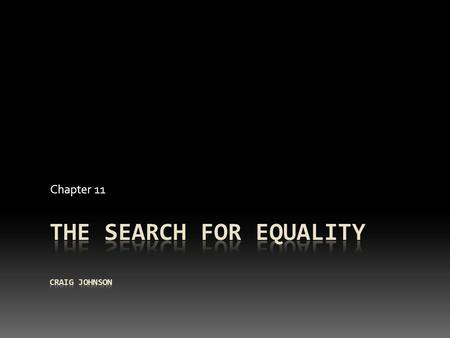 Chapter 11. The Search for Equality  Modest beginning in 1930’s and 1940’s  A lot of public and professional attention in the 1950’s and 1960’s  End.