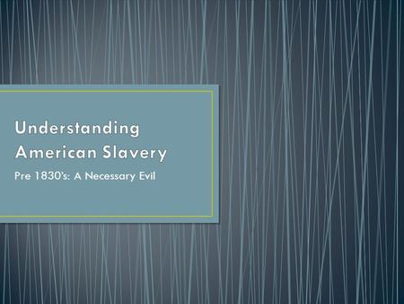 Pre 1830’s: A Necessary Evil. Jamestown: 1619: 20 Captive Africans sold into “servant hood” 1641 – Massachusetts first to legalize Slavery 1643 – The.