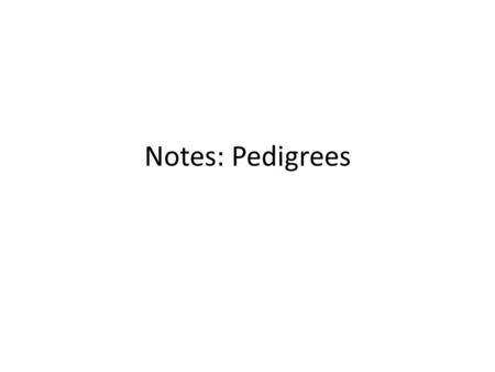 Notes: Pedigrees.