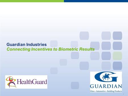 All rights reserved. May not be copied, reprinted or redistributed without prior written approval Guardian Industries Connecting Incentives to Biometric.