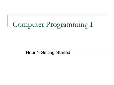 Computer Programming I Hour 1-Getting Started. Word of Day —Chinese proverb A journey of a thousand miles is started by taking the first step. —Aristophanes.