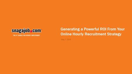 Generating a Powerful ROI From Your Online Hourly Recruitment Strategy May 7, 2010.