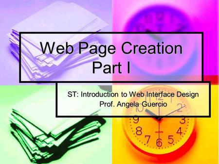 Web Page Creation Part I ST: Introduction to Web Interface Design Prof. Angela Guercio.