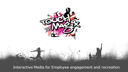 Interactive Media for Employee engagement and recreation.