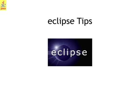 1 eclipse Tips. 2 What is eclipse? Eclipse is a popular IDE (Integrated Development Environment) that we will use to create, compile, execute, and test.