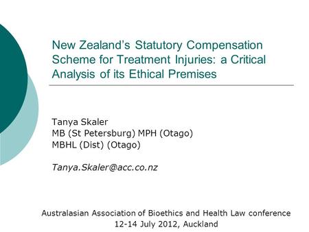 New Zealand’s Statutory Compensation Scheme for Treatment Injuries: a Critical Analysis of its Ethical Premises Tanya Skaler MB (St Petersburg) MPH (Otago)